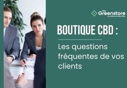 Boutique CBD : les questions fréquentes de vos clients